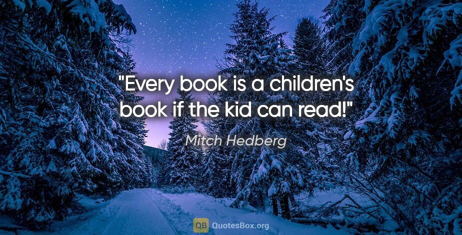 Mitch Hedberg quote: "Every book is a children's book if the kid can read!"