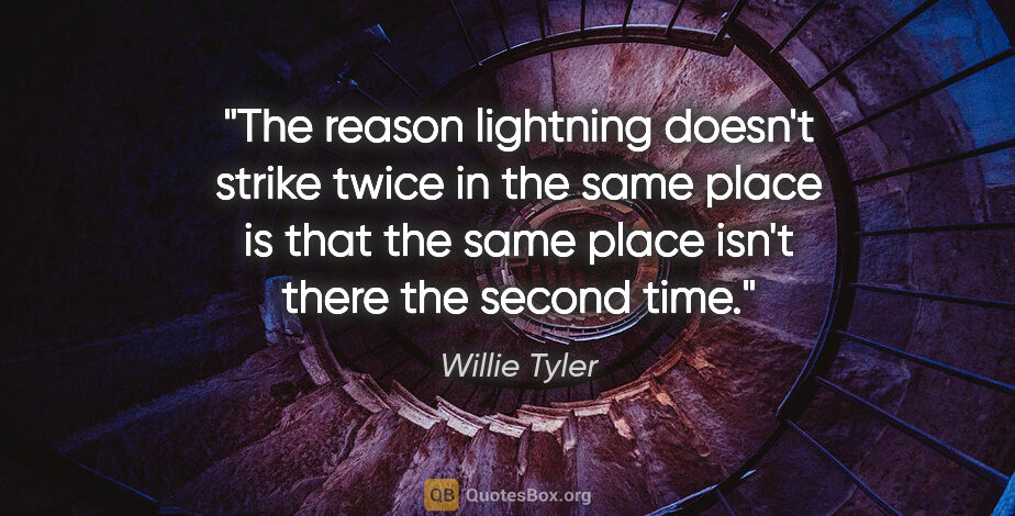 Willie Tyler quote: "The reason lightning doesn't strike twice in the same place is..."