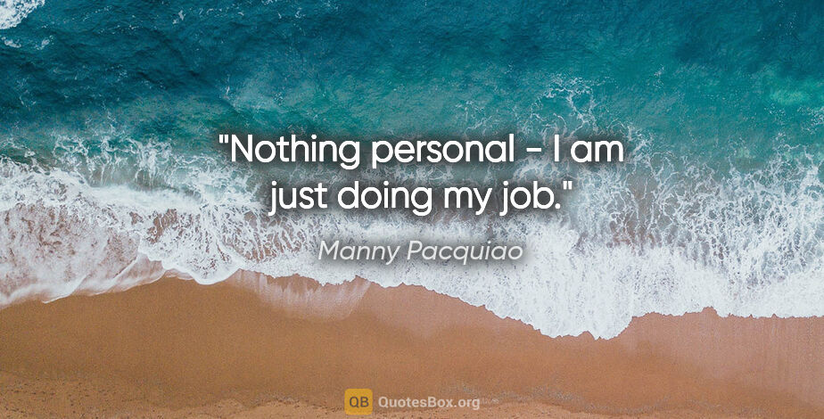 Manny Pacquiao quote: "Nothing personal - I am just doing my job."