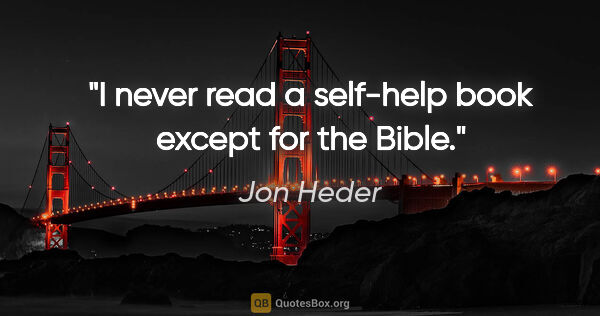 Jon Heder quote: "I never read a self-help book except for the Bible."