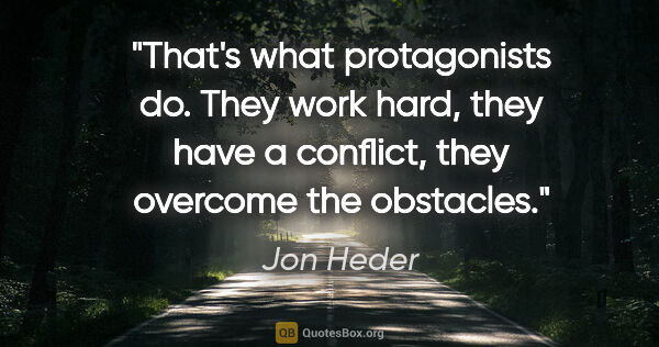 Jon Heder quote: "That's what protagonists do. They work hard, they have a..."