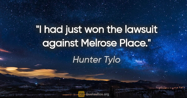 Hunter Tylo quote: "I had just won the lawsuit against Melrose Place."