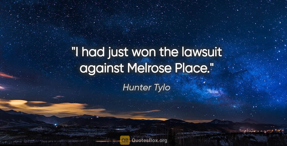 Hunter Tylo quote: "I had just won the lawsuit against Melrose Place."