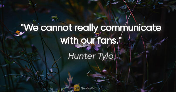 Hunter Tylo quote: "We cannot really communicate with our fans."