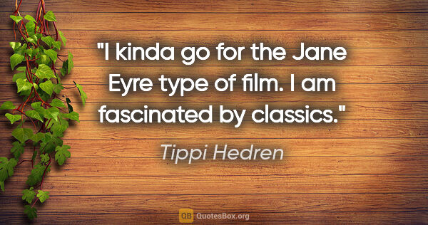 Tippi Hedren quote: "I kinda go for the Jane Eyre type of film. I am fascinated by..."