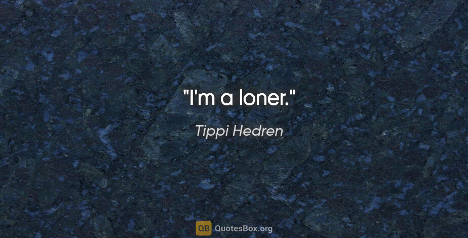 Tippi Hedren quote: "I'm a loner."
