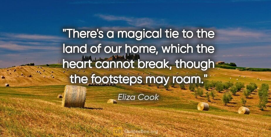 Eliza Cook quote: "There's a magical tie to the land of our home, which the heart..."