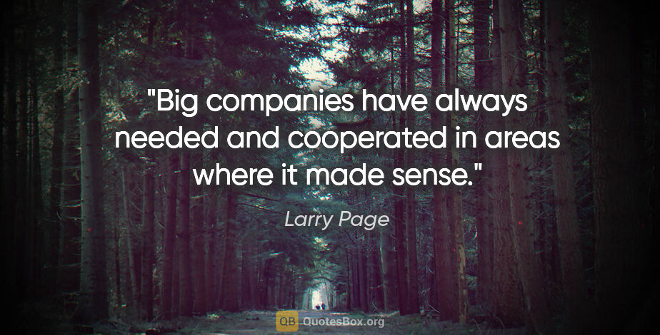 Larry Page quote: "Big companies have always needed and cooperated in areas where..."