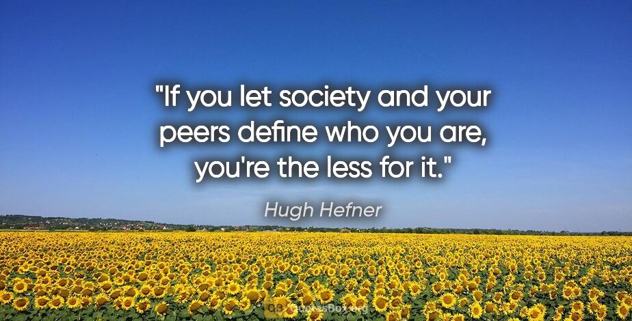 Hugh Hefner quote: "If you let society and your peers define who you are, you're..."