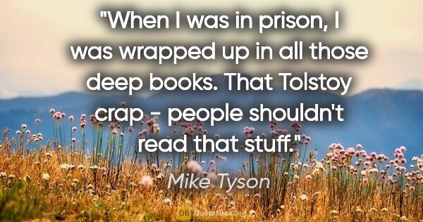 Mike Tyson quote: "When I was in prison, I was wrapped up in all those deep..."