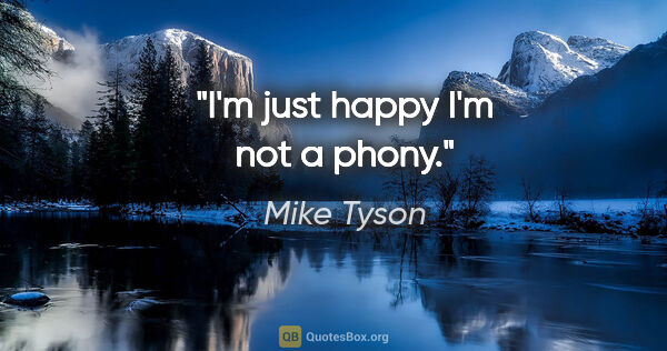 Mike Tyson quote: "I'm just happy I'm not a phony."