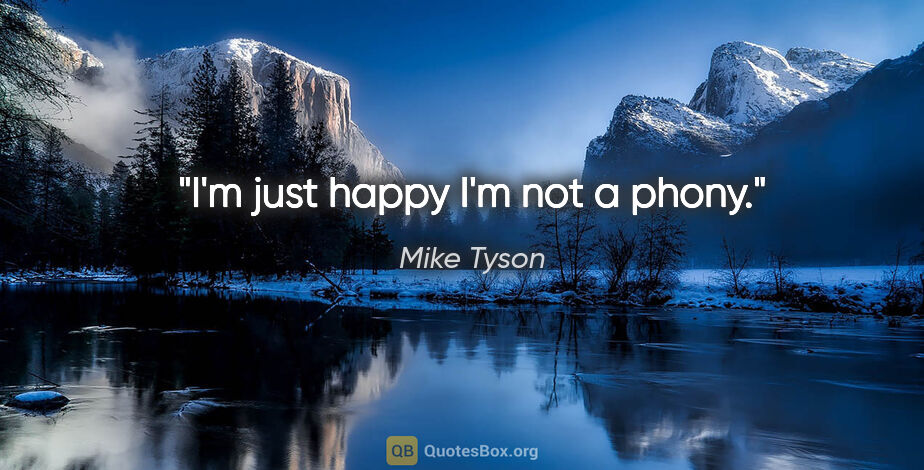 Mike Tyson quote: "I'm just happy I'm not a phony."