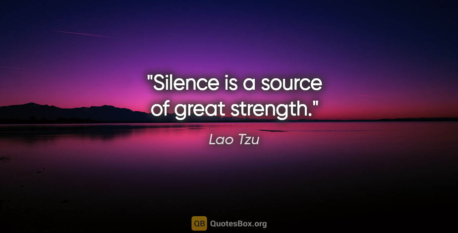 Lao Tzu quote: "Silence is a source of great strength."