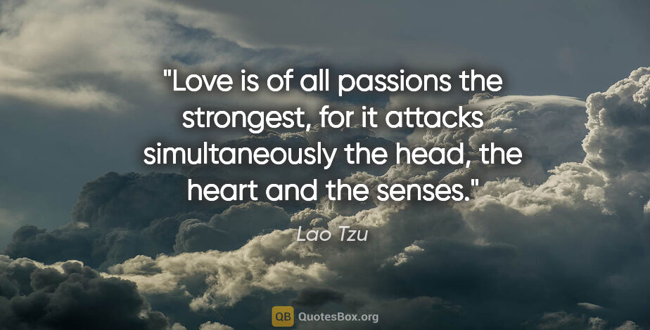 Lao Tzu quote: "Love is of all passions the strongest, for it attacks..."
