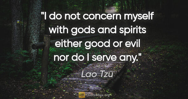 Lao Tzu quote: "I do not concern myself with gods and spirits either good or..."