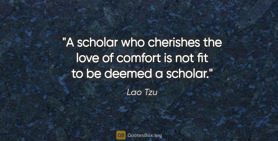 Lao Tzu quote: "A scholar who cherishes the love of comfort is not fit to be..."