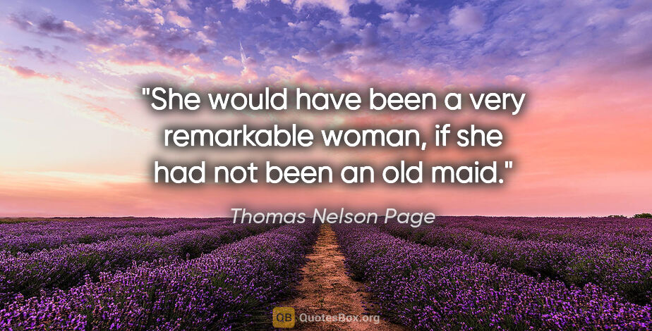 Thomas Nelson Page quote: "She would have been a very remarkable woman, if she had not..."