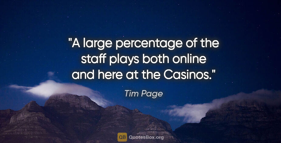 Tim Page quote: "A large percentage of the staff plays both online and here at..."