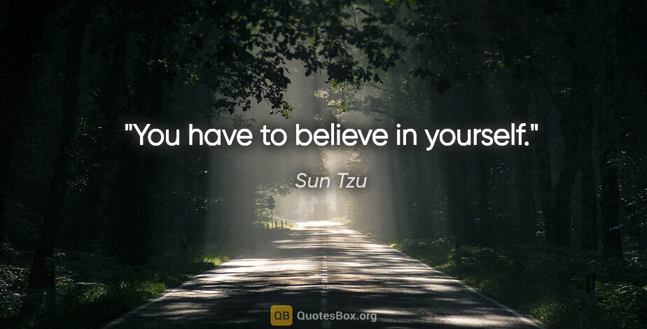 Sun Tzu quote: "You have to believe in yourself."