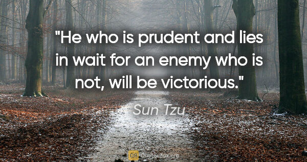 Sun Tzu quote: "He who is prudent and lies in wait for an enemy who is not,..."