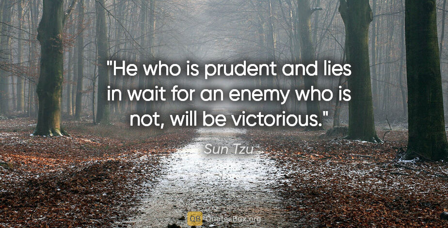 Sun Tzu quote: "He who is prudent and lies in wait for an enemy who is not,..."