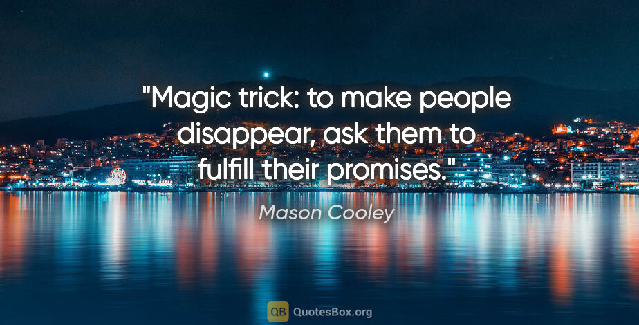 Mason Cooley quote: "Magic trick: to make people disappear, ask them to fulfill..."
