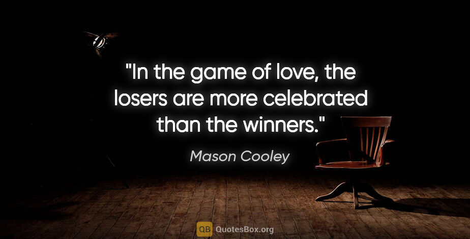 Mason Cooley quote: "In the game of love, the losers are more celebrated than the..."