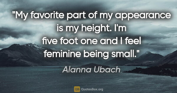 Alanna Ubach quote: "My favorite part of my appearance is my height. I'm five foot..."