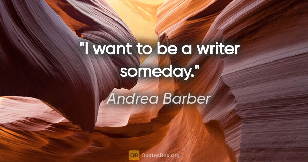 Andrea Barber quote: "I want to be a writer someday."