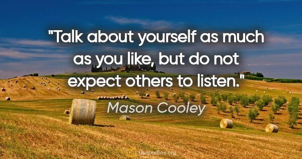 Mason Cooley quote: "Talk about yourself as much as you like, but do not expect..."