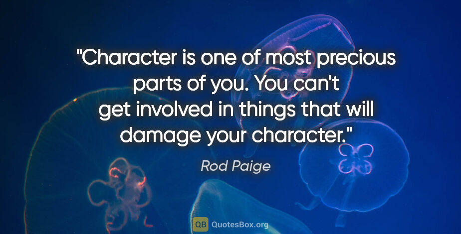 Rod Paige quote: "Character is one of most precious parts of you. You can't get..."