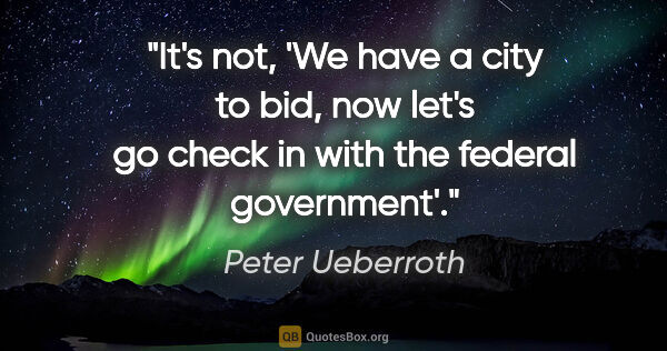 Peter Ueberroth quote: "It's not, 'We have a city to bid, now let's go check in with..."
