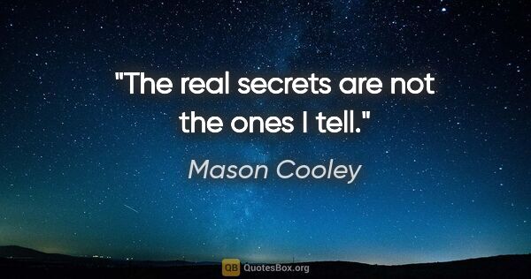 Mason Cooley quote: "The real secrets are not the ones I tell."