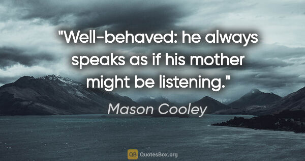 Mason Cooley quote: "Well-behaved: he always speaks as if his mother might be..."