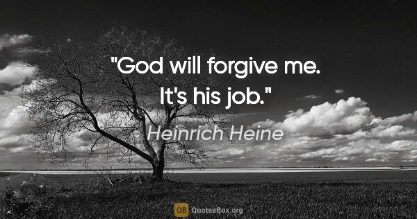 Heinrich Heine quote: "God will forgive me. It's his job."