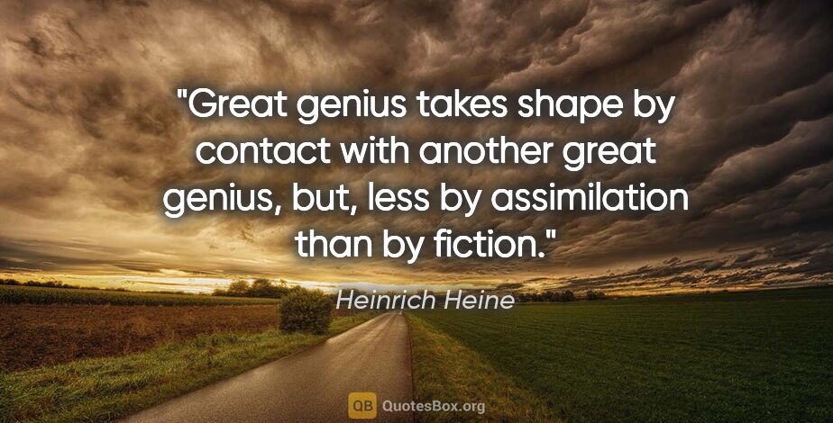 Heinrich Heine quote: "Great genius takes shape by contact with another great genius,..."