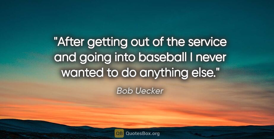 Bob Uecker quote: "After getting out of the service and going into baseball I..."