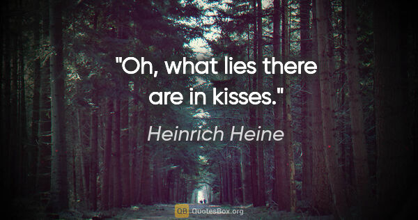 Heinrich Heine quote: "Oh, what lies there are in kisses."