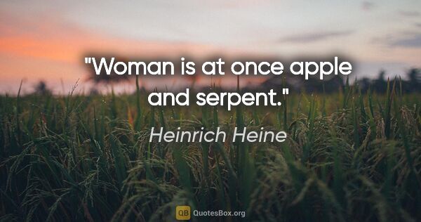 Heinrich Heine quote: "Woman is at once apple and serpent."
