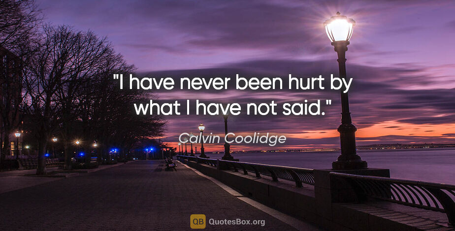 Calvin Coolidge quote: "I have never been hurt by what I have not said."