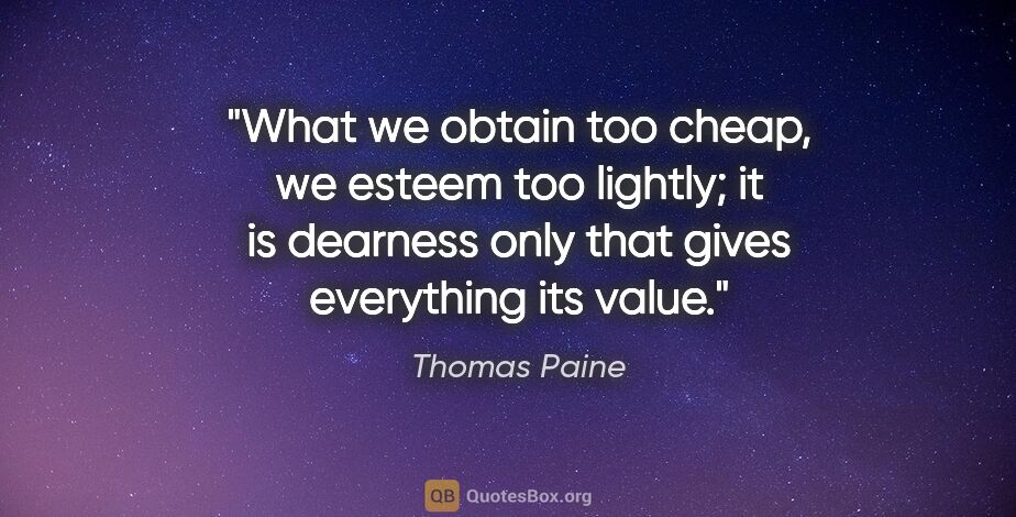 Thomas Paine quote: "What we obtain too cheap, we esteem too lightly; it is..."
