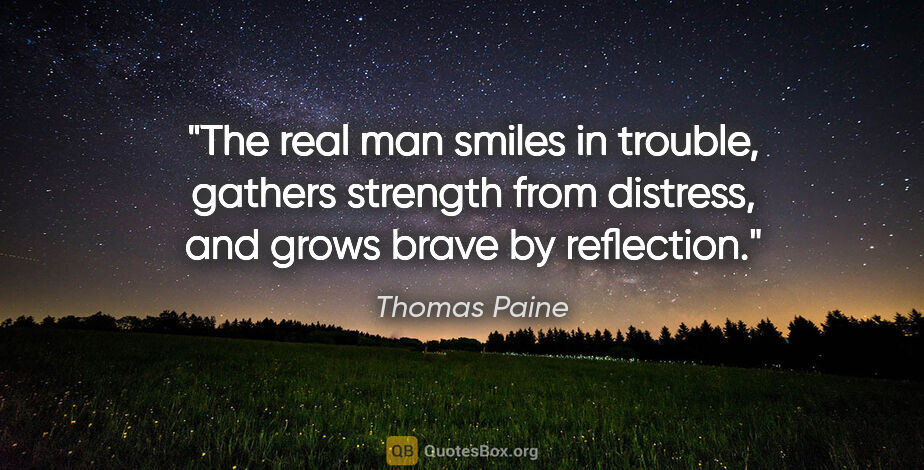 Thomas Paine quote: "The real man smiles in trouble, gathers strength from..."
