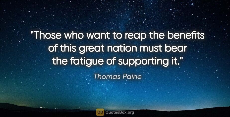 Thomas Paine quote: "Those who want to reap the benefits of this great nation must..."