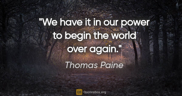 Thomas Paine quote: "We have it in our power to begin the world over again."
