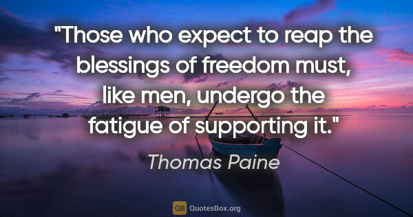 Thomas Paine quote: "Those who expect to reap the blessings of freedom must, like..."