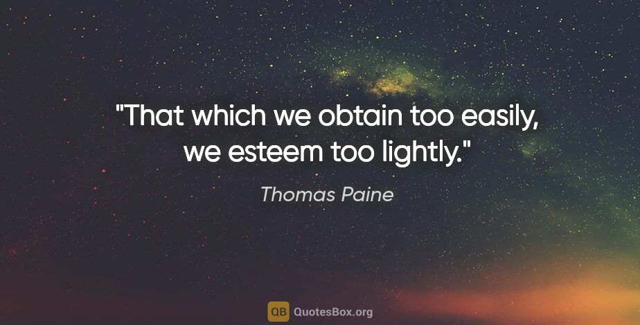 Thomas Paine quote: "That which we obtain too easily, we esteem too lightly."