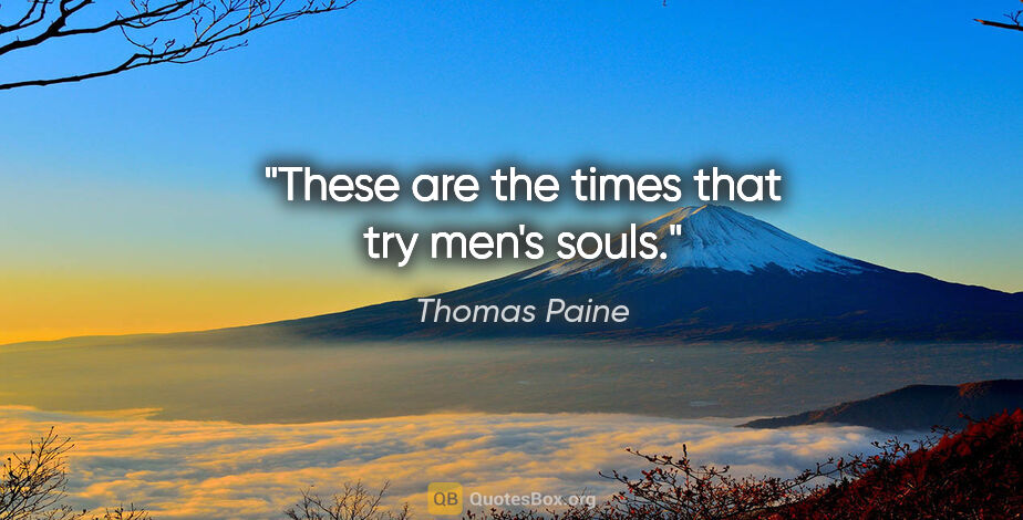 Thomas Paine quote: "These are the times that try men's souls."