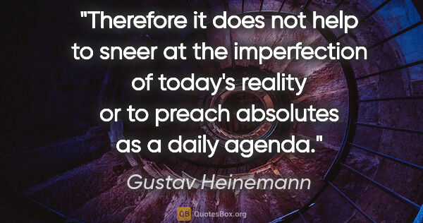 Gustav Heinemann quote: "Therefore it does not help to sneer at the imperfection of..."