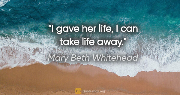 Mary Beth Whitehead quote: "I gave her life, I can take life away."