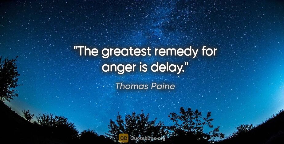 Thomas Paine quote: "The greatest remedy for anger is delay."